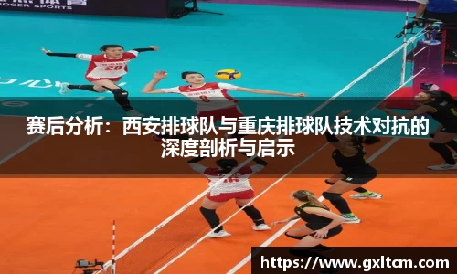 赛后分析：西安排球队与重庆排球队技术对抗的深度剖析与启示